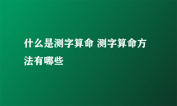 什么是测字算命 测字算命方法有哪些