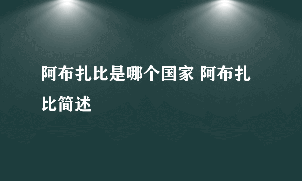 阿布扎比是哪个国家 阿布扎比简述