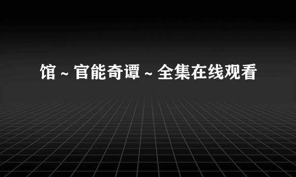 馆～官能奇谭～全集在线观看