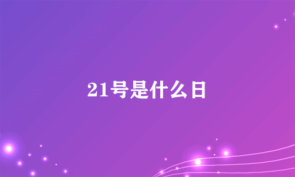 21号是什么日