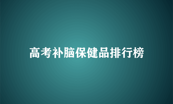 高考补脑保健品排行榜