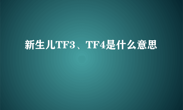 新生儿TF3、TF4是什么意思