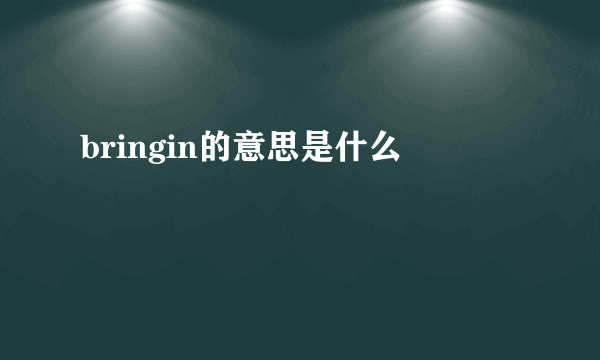 bringin的意思是什么