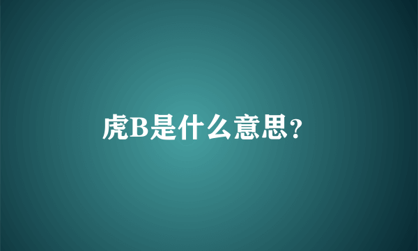 虎B是什么意思？