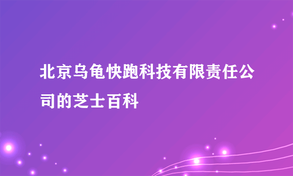 北京乌龟快跑科技有限责任公司的芝士百科