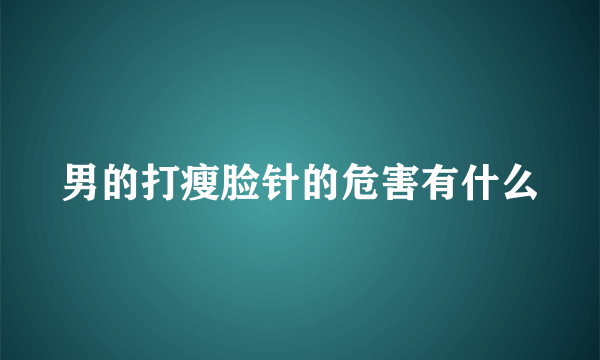 男的打瘦脸针的危害有什么