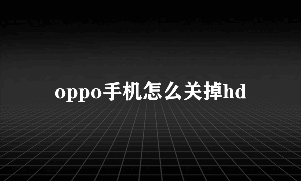 oppo手机怎么关掉hd