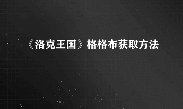 《洛克王国》格格布获取方法