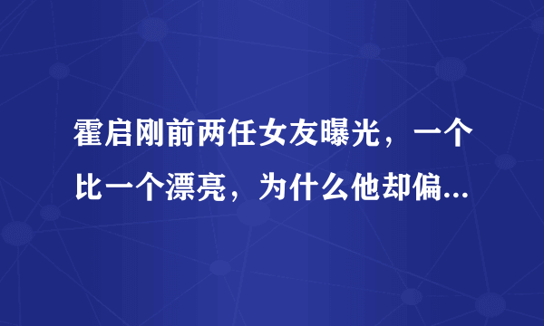 霍启刚前两任女友曝光，一个比一个漂亮，为什么他却偏偏爱上郭晶晶？