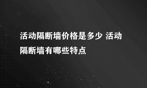 活动隔断墙价格是多少 活动隔断墙有哪些特点