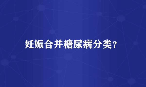 妊娠合并糖尿病分类？