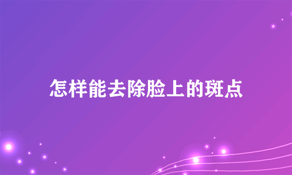 怎样能去除脸上的斑点