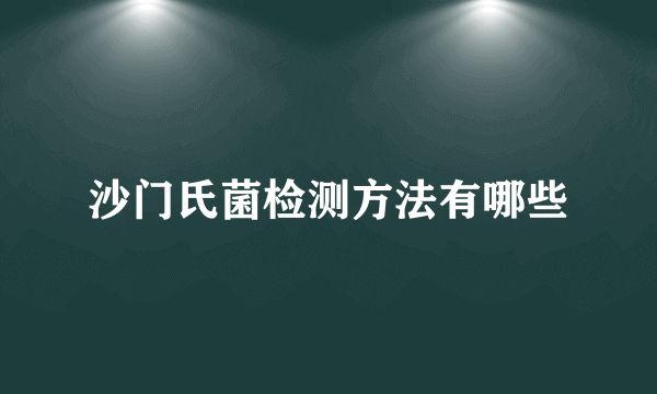 沙门氏菌检测方法有哪些