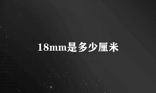 18mm是多少厘米