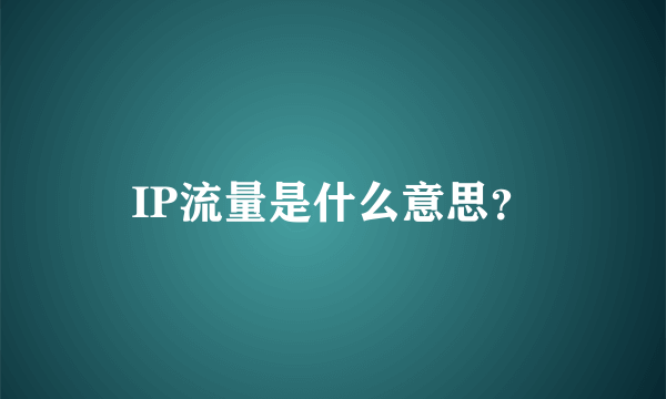 IP流量是什么意思？