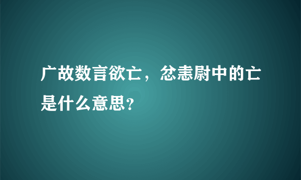 广故数言欲亡，忿恚尉中的亡是什么意思？