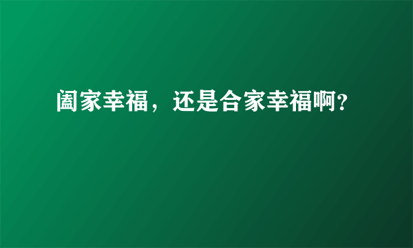 阖家幸福，还是合家幸福啊？