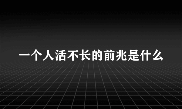 一个人活不长的前兆是什么