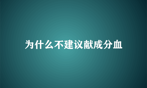 为什么不建议献成分血