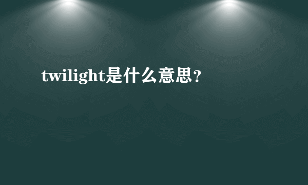 twilight是什么意思？