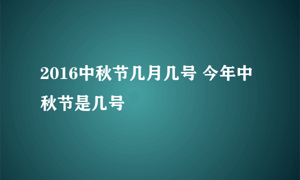 2016中秋节几月几号 今年中秋节是几号