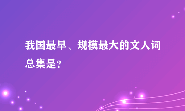 我国最早、规模最大的文人词总集是？