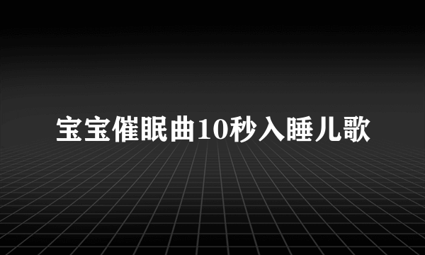 宝宝催眠曲10秒入睡儿歌