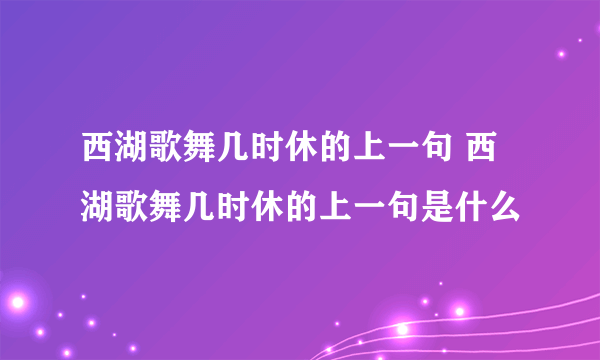 西湖歌舞几时休的上一句 西湖歌舞几时休的上一句是什么