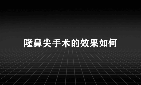 隆鼻尖手术的效果如何