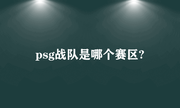 psg战队是哪个赛区?