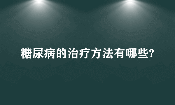 糖尿病的治疗方法有哪些?