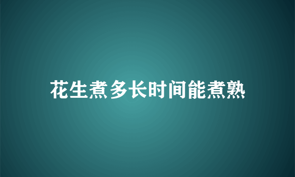 花生煮多长时间能煮熟