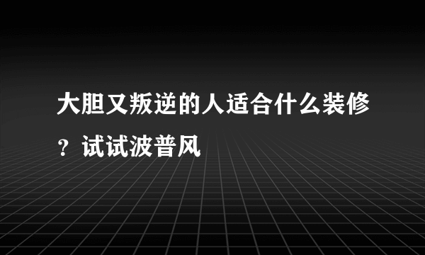 大胆又叛逆的人适合什么装修？试试波普风