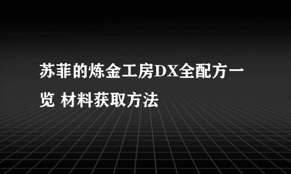 苏菲的炼金工房DX全配方一览 材料获取方法