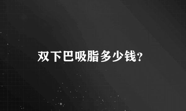 双下巴吸脂多少钱？