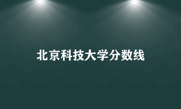 北京科技大学分数线