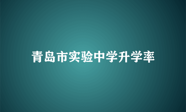 青岛市实验中学升学率