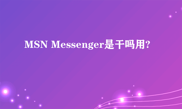 MSN Messenger是干吗用?