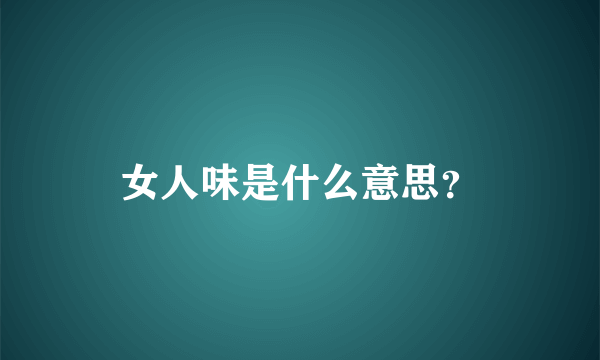 女人味是什么意思？