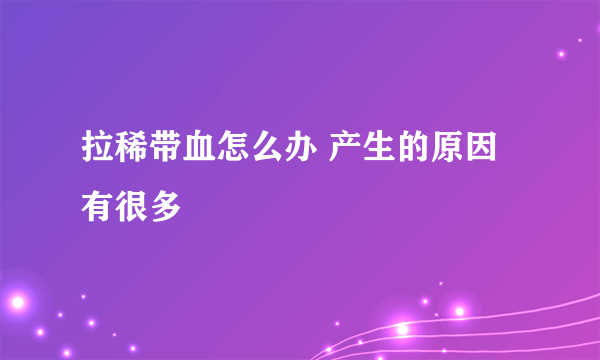 拉稀带血怎么办 产生的原因有很多