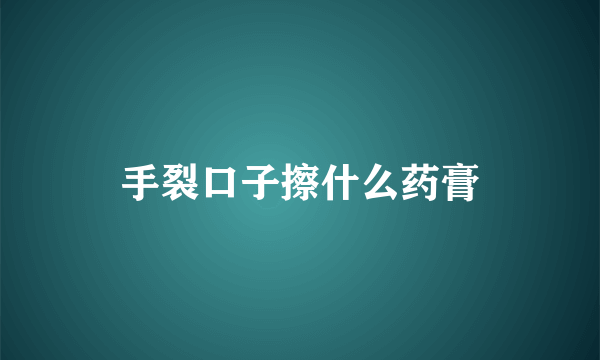 手裂口子擦什么药膏