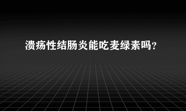 溃疡性结肠炎能吃麦绿素吗？