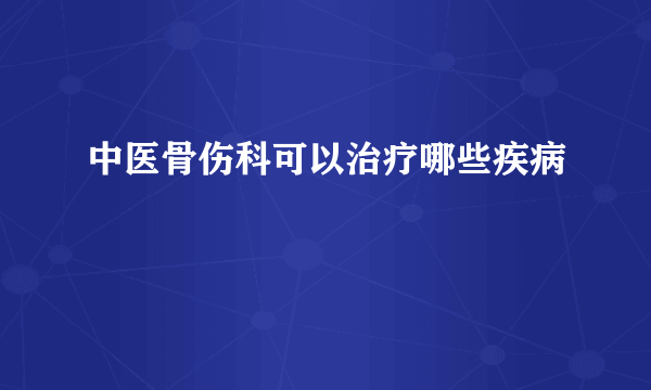 中医骨伤科可以治疗哪些疾病