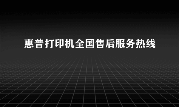 惠普打印机全国售后服务热线