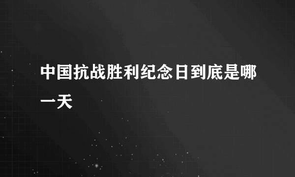 中国抗战胜利纪念日到底是哪一天