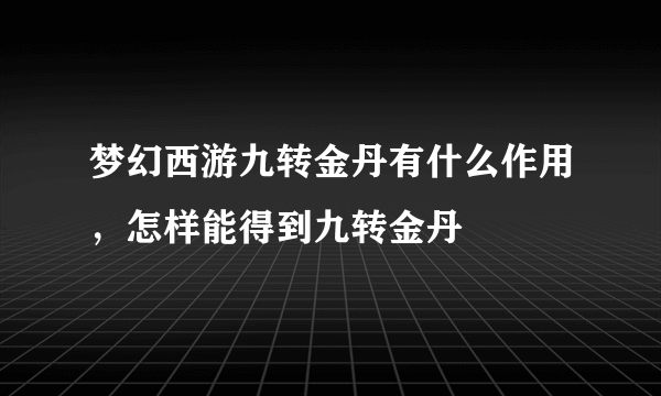 梦幻西游九转金丹有什么作用，怎样能得到九转金丹