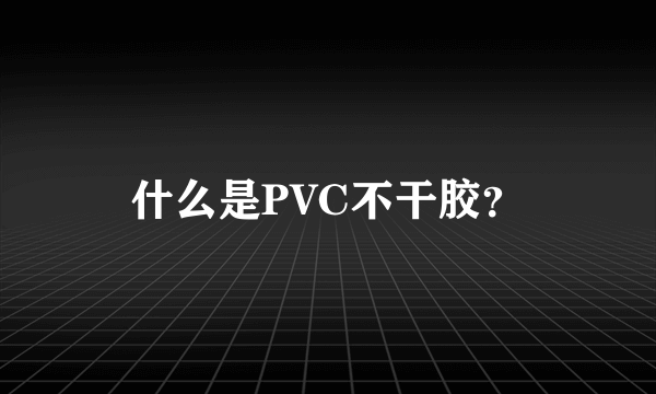 什么是PVC不干胶？