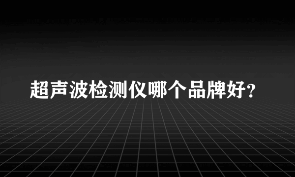 超声波检测仪哪个品牌好？