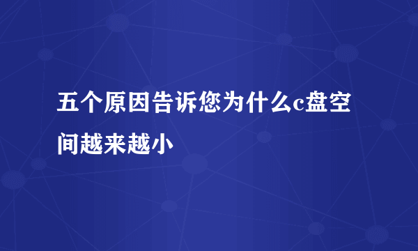 五个原因告诉您为什么c盘空间越来越小