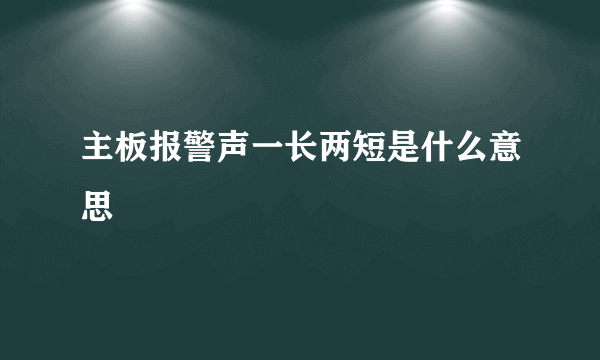 主板报警声一长两短是什么意思